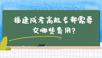 福建成考高起專都需要交哪些費用