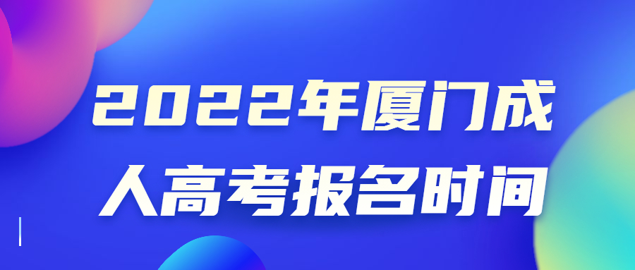 2022年廈門(mén)成人高考報(bào)名時(shí)間