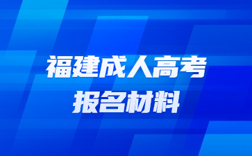 福建成人高考報(bào)名材料